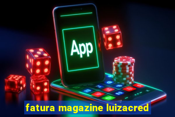 fatura magazine luizacred